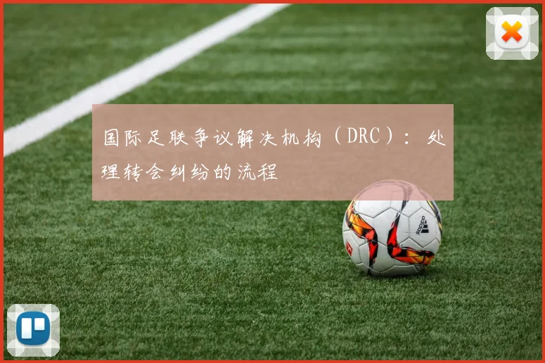 国际足联争议解决机构(DRC):处理转会纠纷的流程
