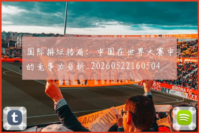 国际排坛格局:中国在世界大赛中的竞争力分析_20260522160504